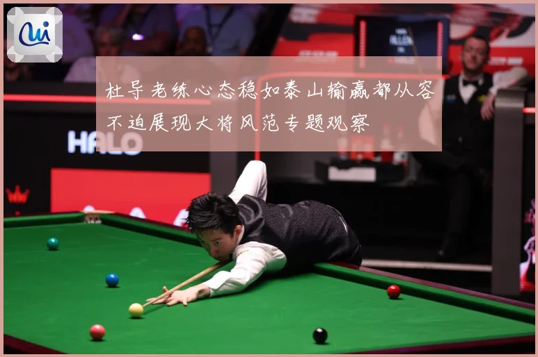 杜导老练心态稳如泰山输赢都从容不迫展现大将风范专题观察