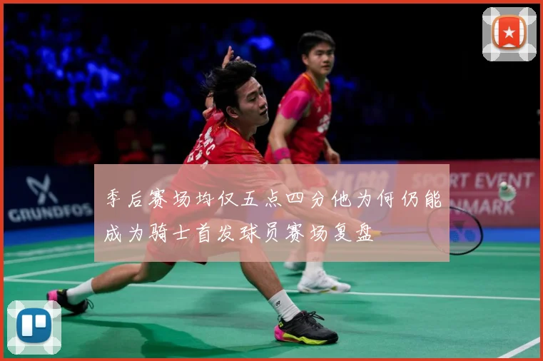 季后赛场均仅五点四分他为何仍能成为骑士首发球员赛场复盘