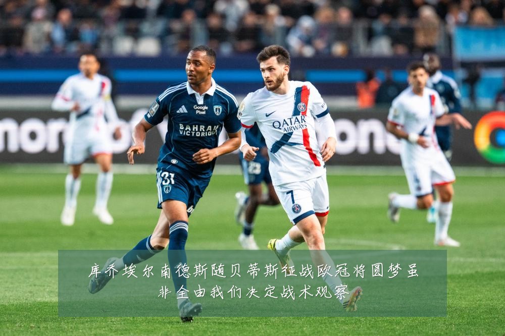 库乔埃尔南德斯随贝蒂斯征战欧冠将圆梦虽非全由我们决定战术观察